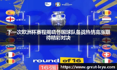 下一次欧洲杯赛程揭晓各国球队备战热情高涨期待精彩对决